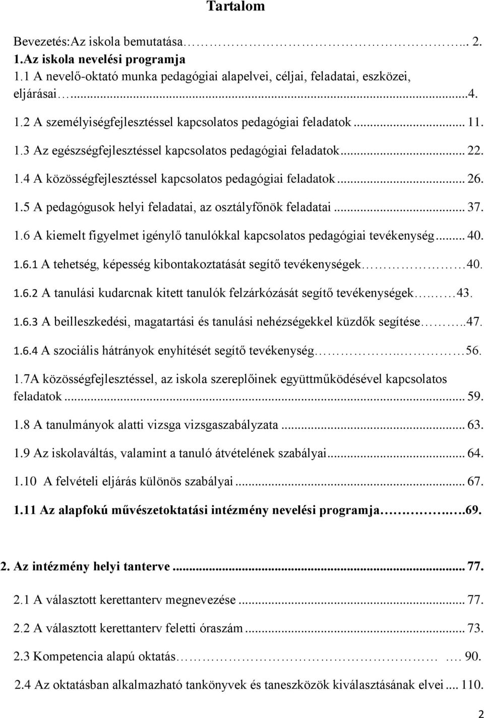 .. 37. 1.6 A kiemelt figyelmet igénylő tanulókkal kapcsolatos pedagógiai tevékenység... 40. 1.6.1 A tehetség, képesség kibontakoztatását segítő tevékenységek 40. 1.6.2 A tanulási kudarcnak kitett tanulók felzárkózását segítő tevékenységek.
