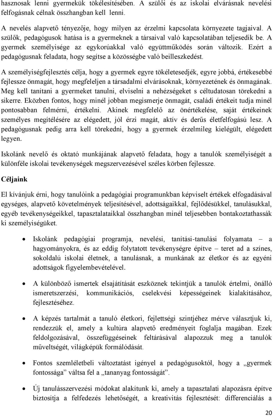 A gyermek személyisége az egykorúakkal való együttműködés során változik. Ezért a pedagógusnak feladata, hogy segítse a közösségbe való beilleszkedést.