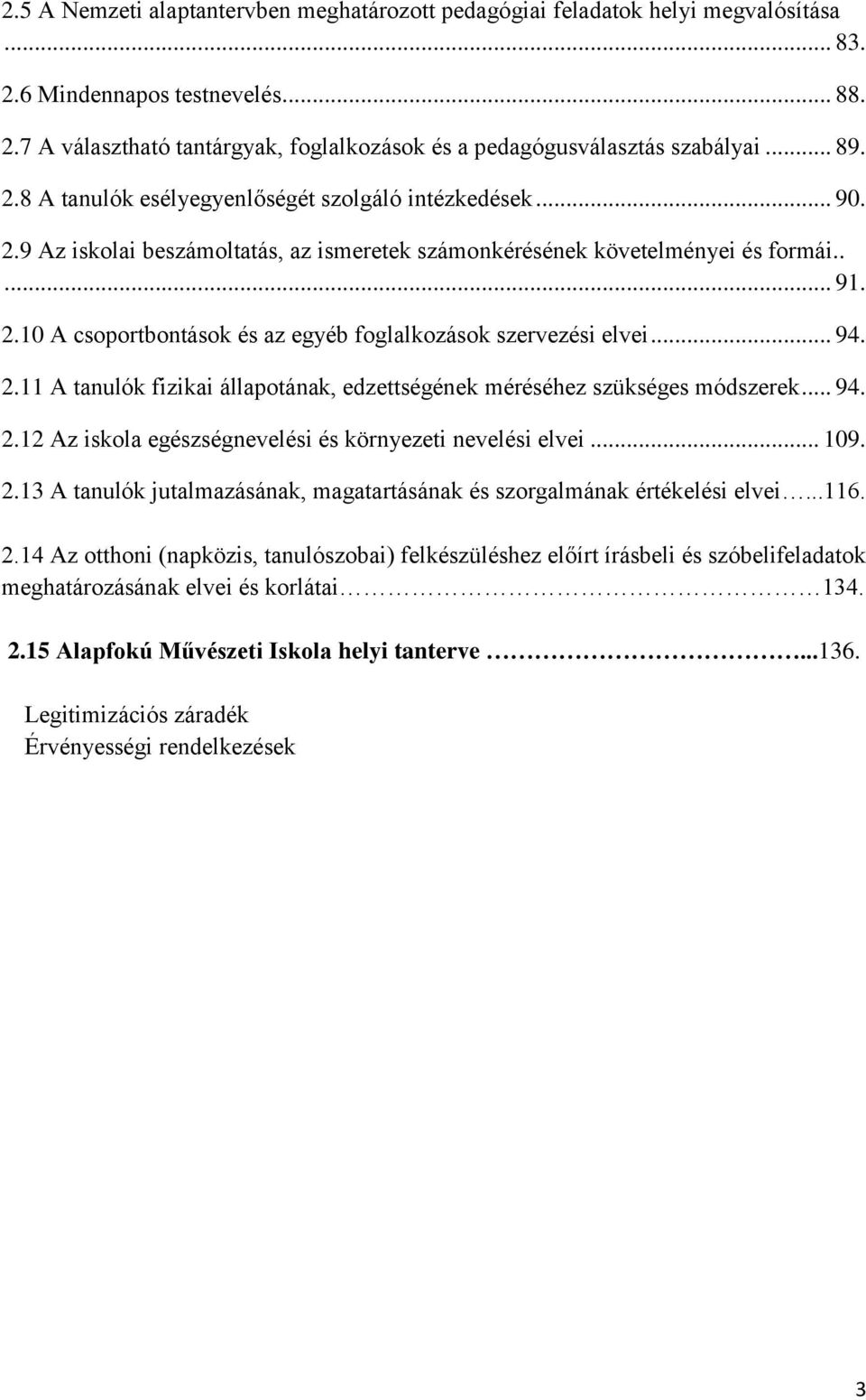 .. 94. 2.11 A tanulók fizikai állapotának, edzettségének méréséhez szükséges módszerek... 94. 2.12 Az iskola egészségnevelési és környezeti nevelési elvei... 109. 2.13 A tanulók jutalmazásának, magatartásának és szorgalmának értékelési elvei.