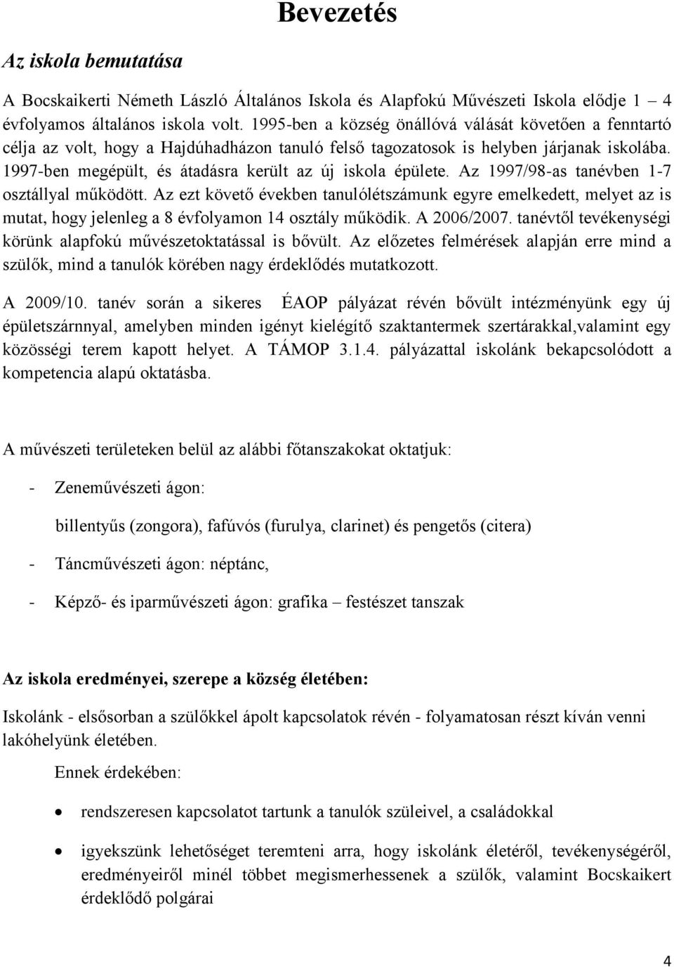 1997-ben megépült, és átadásra került az új iskola épülete. Az 1997/98-as tanévben 1-7 osztállyal működött.