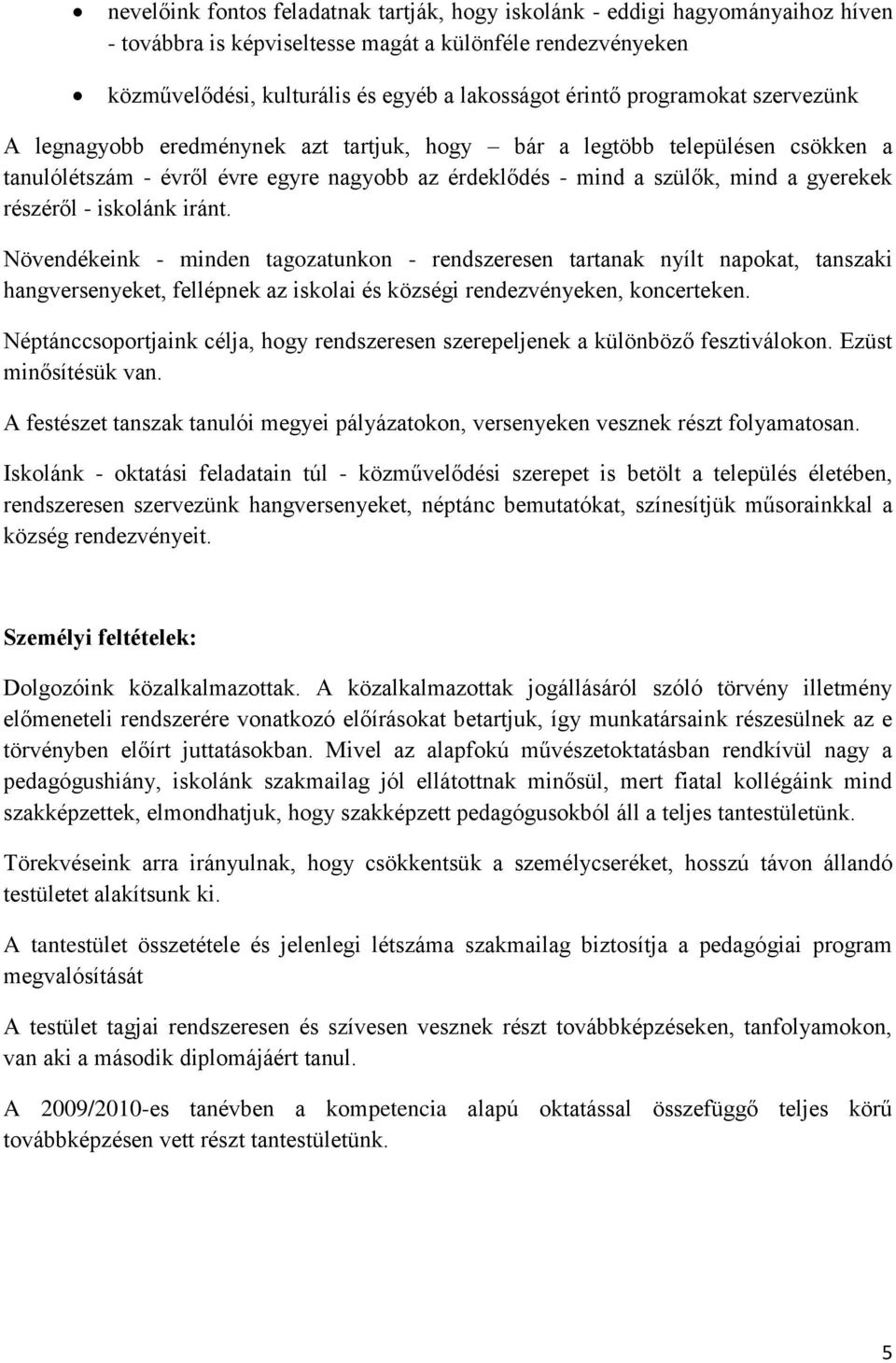 - iskolánk iránt. Növendékeink - minden tagozatunkon - rendszeresen tartanak nyílt napokat, tanszaki hangversenyeket, fellépnek az iskolai és községi rendezvényeken, koncerteken.