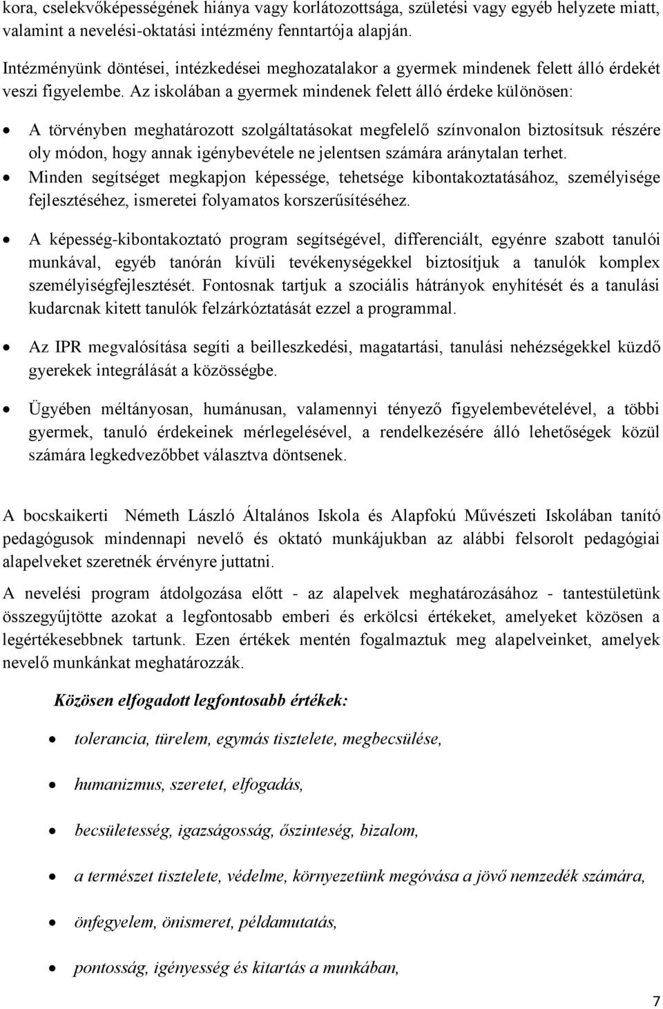Az iskolában a gyermek mindenek felett álló érdeke különösen: A törvényben meghatározott szolgáltatásokat megfelelő színvonalon biztosítsuk részére oly módon, hogy annak igénybevétele ne jelentsen