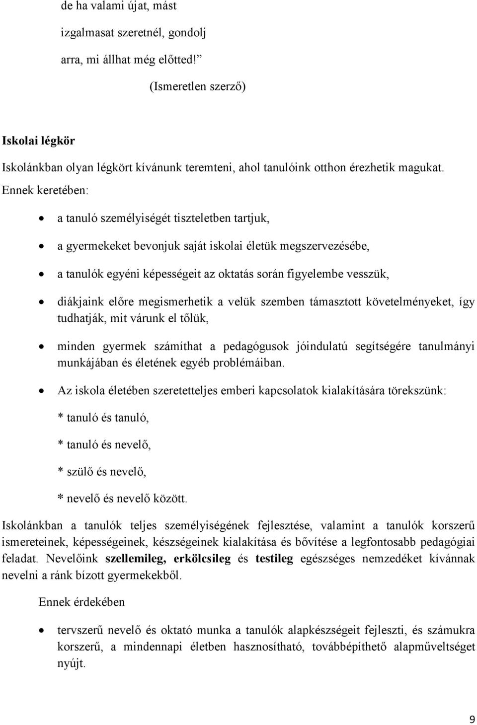 Ennek keretében: a tanuló személyiségét tiszteletben tartjuk, a gyermekeket bevonjuk saját iskolai életük megszervezésébe, a tanulók egyéni képességeit az oktatás során figyelembe vesszük, diákjaink