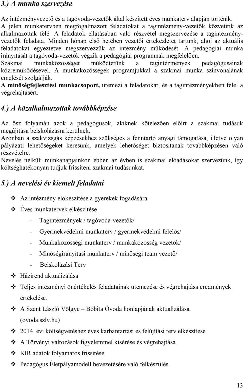 Minden hónap első hetében vezetői értekezletet tartunk, ahol az aktuális feladatokat egyeztetve megszervezzük az intézmény működését.