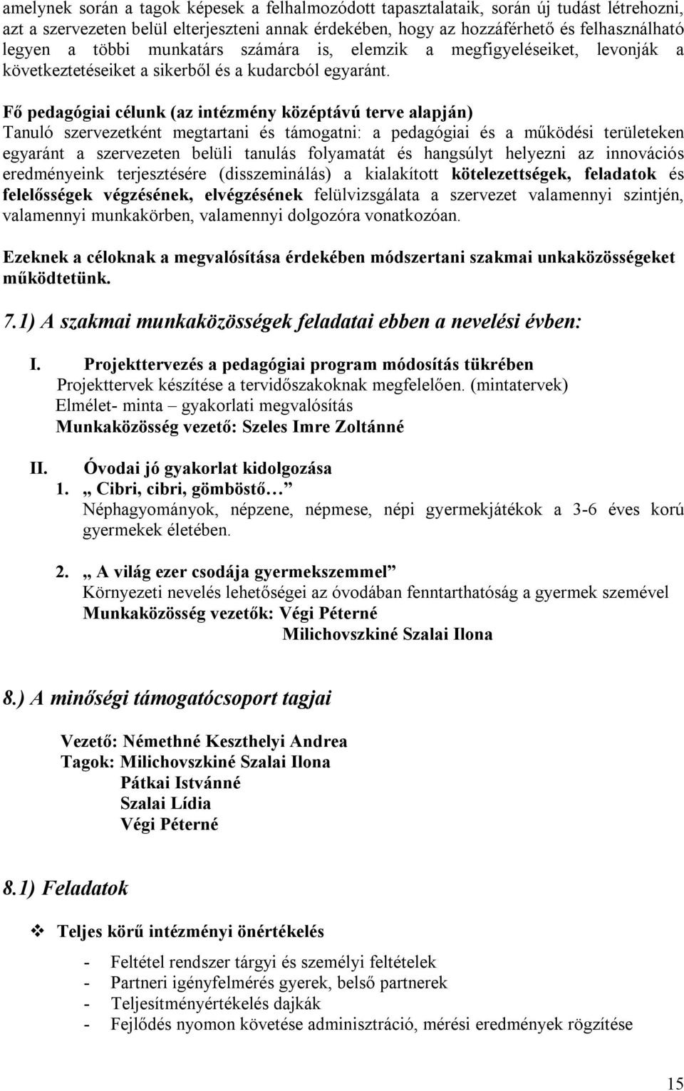 Fő pedagógiai célunk (az intézmény középtávú terve alapján) Tanuló szervezetként megtartani és támogatni: a pedagógiai és a működési területeken egyaránt a szervezeten belüli tanulás folyamatát és