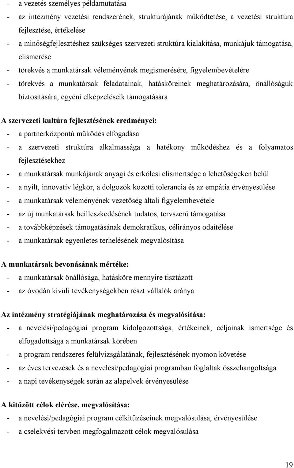 önállóságuk biztosítására, egyéni elképzeléseik támogatására A szervezeti kultúra fejlesztésének eredményei: - a partnerközpontú működés elfogadása - a szervezeti struktúra alkalmassága a hatékony