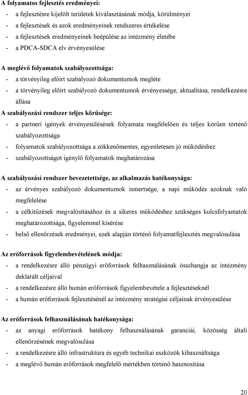 dokumentumok érvényessége, aktualitása, rendelkezésre állása A szabályozási rendszer teljes körűsége: - a partneri igények érvényesülésének folyamata megfelelően és teljes körűen történő