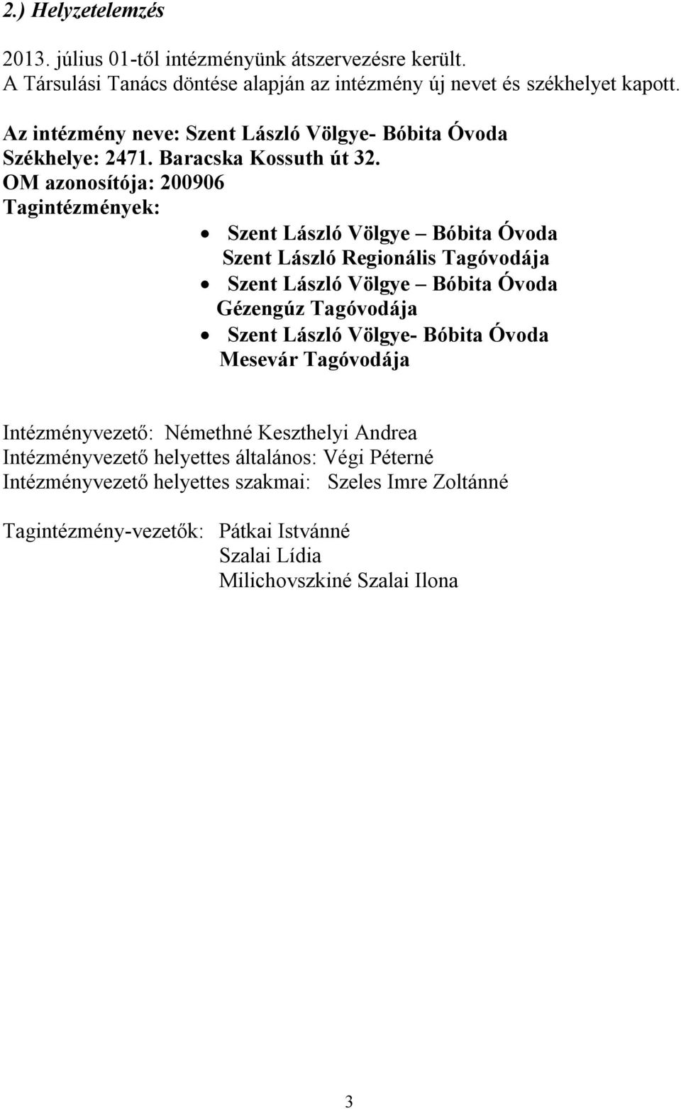 OM azonosítója: 200906 Tagintézmények: Szent László Völgye Bóbita Óvoda Szent László Regionális Tagóvodája Szent László Völgye Bóbita Óvoda Gézengúz Tagóvodája Szent László