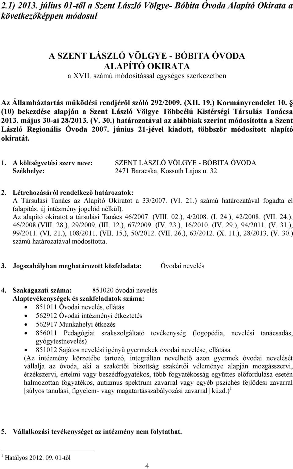 (10) bekezdése alapján a Szent László Völgye Többcélú Kistérségi Társulás Tanácsa 2013. május 30-ai 28/2013. (V. 30.) határozatával az alábbiak szerint módosította a Szent László Regionális Óvoda 2007.