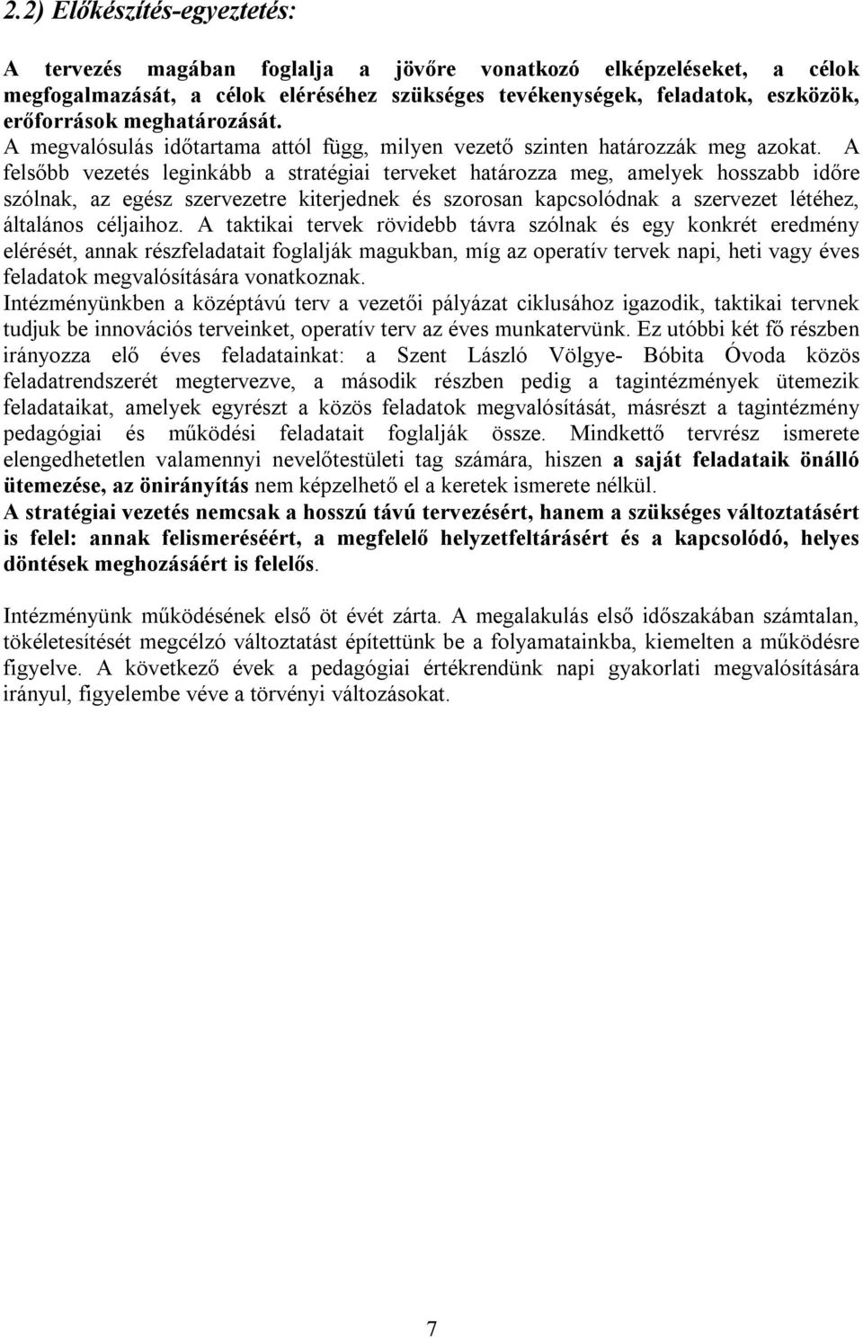 A felsőbb vezetés leginkább a stratégiai terveket határozza meg, amelyek hosszabb időre szólnak, az egész szervezetre kiterjednek és szorosan kapcsolódnak a szervezet létéhez, általános céljaihoz.