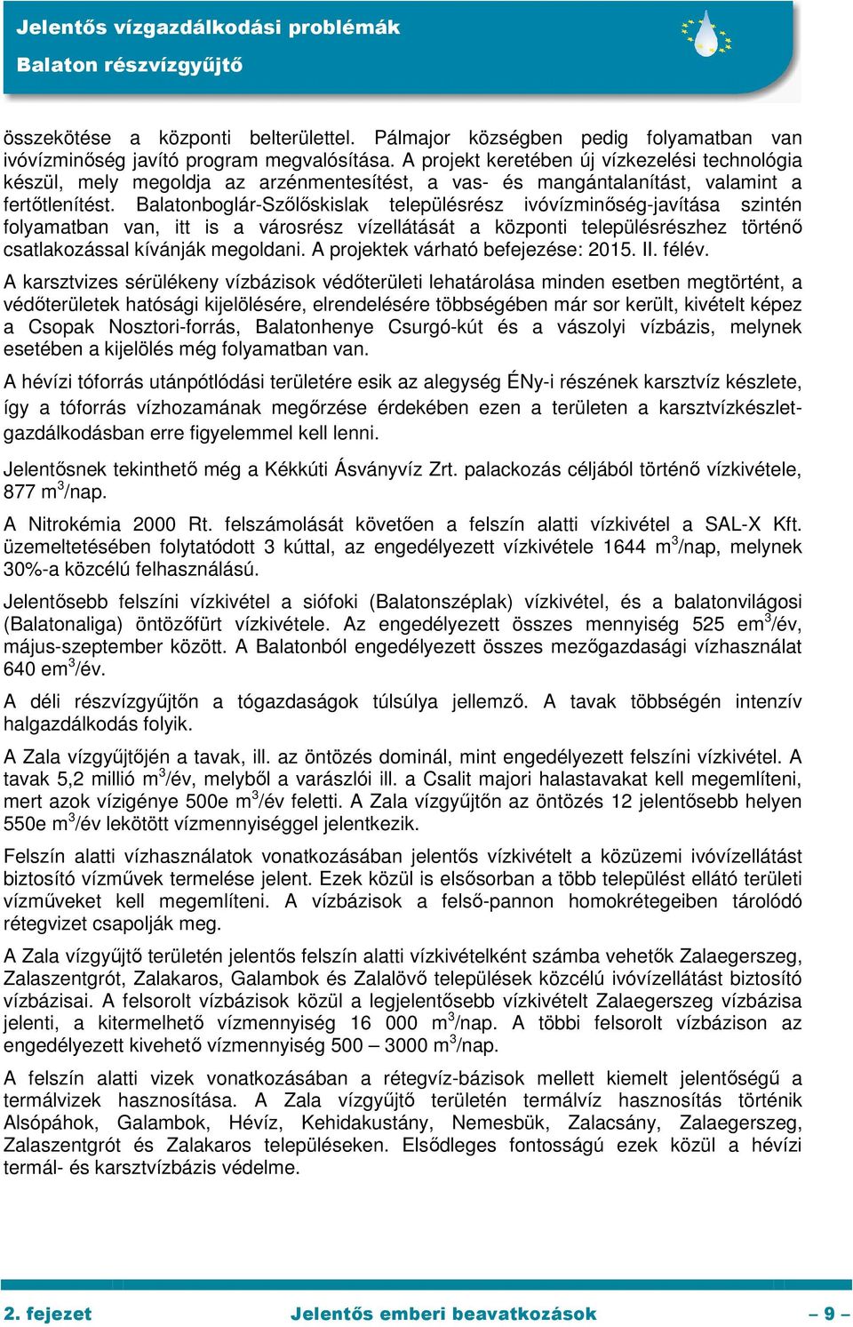 Balatonboglár-Szőlőskislak településrész ivóvízminőség-javítása szintén folyamatban van, itt is a városrész vízellátását a központi településrészhez történő csatlakozással kívánják megoldani.
