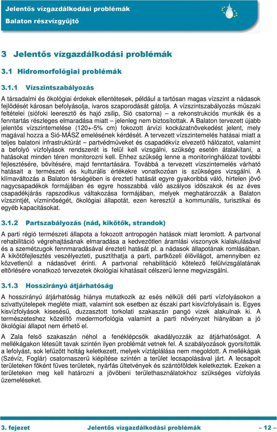 1 Vízszintszabályozás A társadalmi és ökológiai érdekek ellentétesek, például a tartósan magas vízszint a nádasok fejlődését károsan befolyásolja, ivaros szaporodását gátolja.