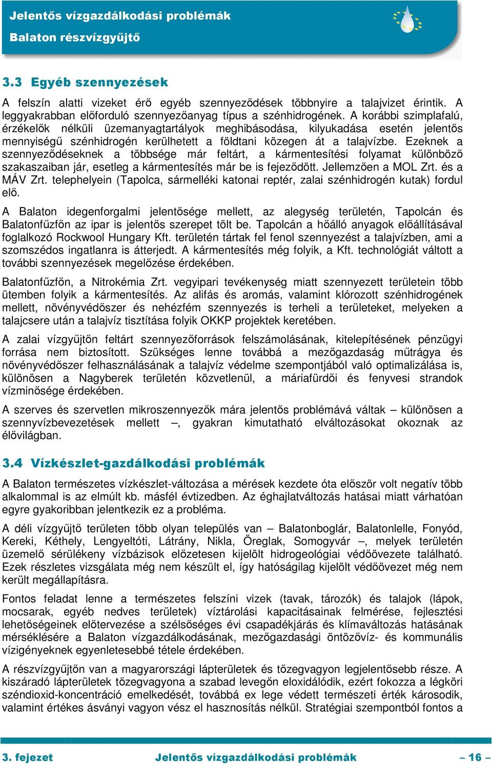 Ezeknek a szennyeződéseknek a többsége már feltárt, a kármentesítési folyamat különböző szakaszaiban jár, esetleg a kármentesítés már be is fejeződött. Jellemzően a MOL Zrt. és a MÁV Zrt.
