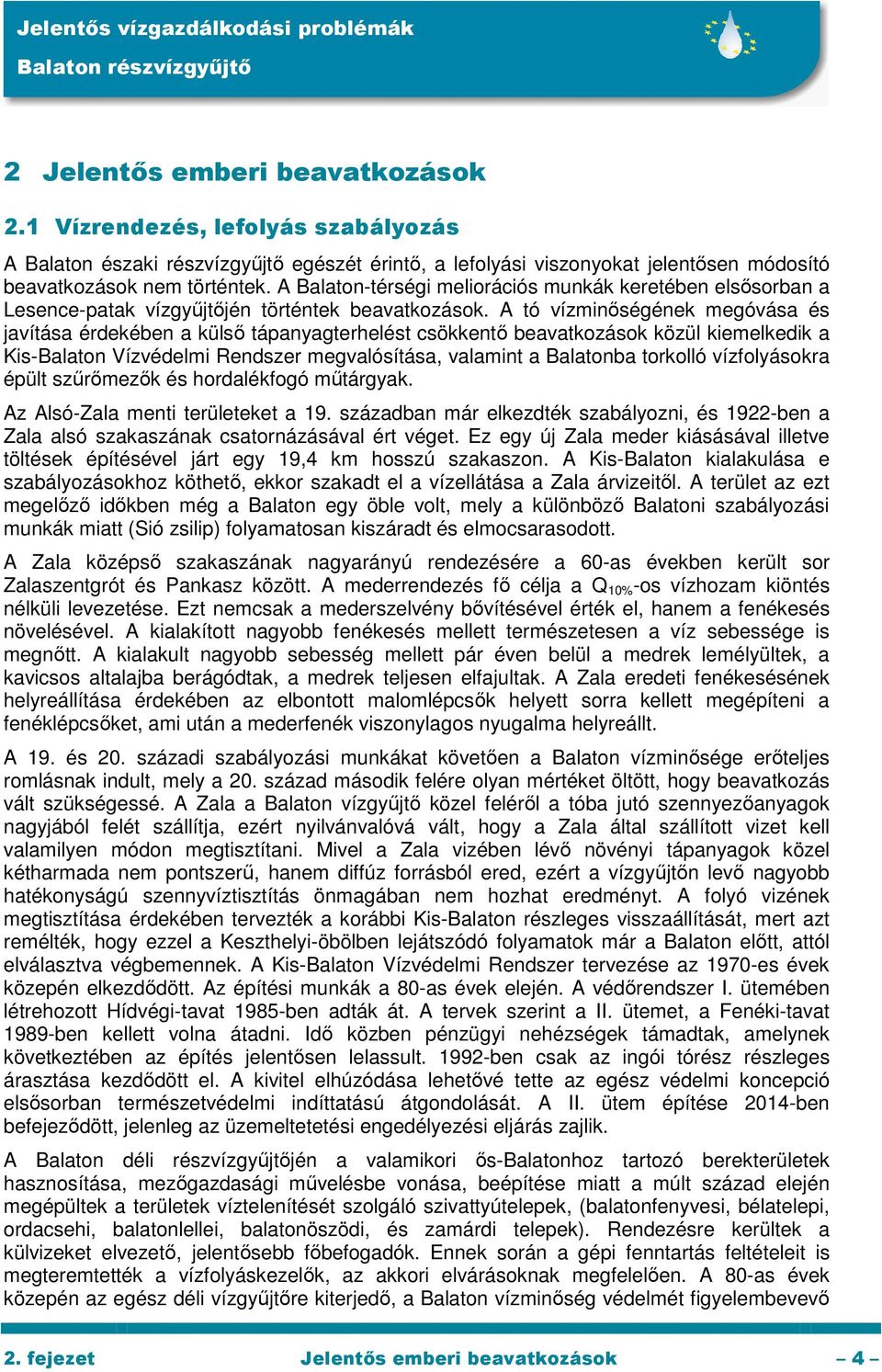 A tó vízminőségének megóvása és javítása érdekében a külső tápanyagterhelést csökkentő beavatkozások közül kiemelkedik a Kis-Balaton Vízvédelmi Rendszer megvalósítása, valamint a Balatonba torkolló