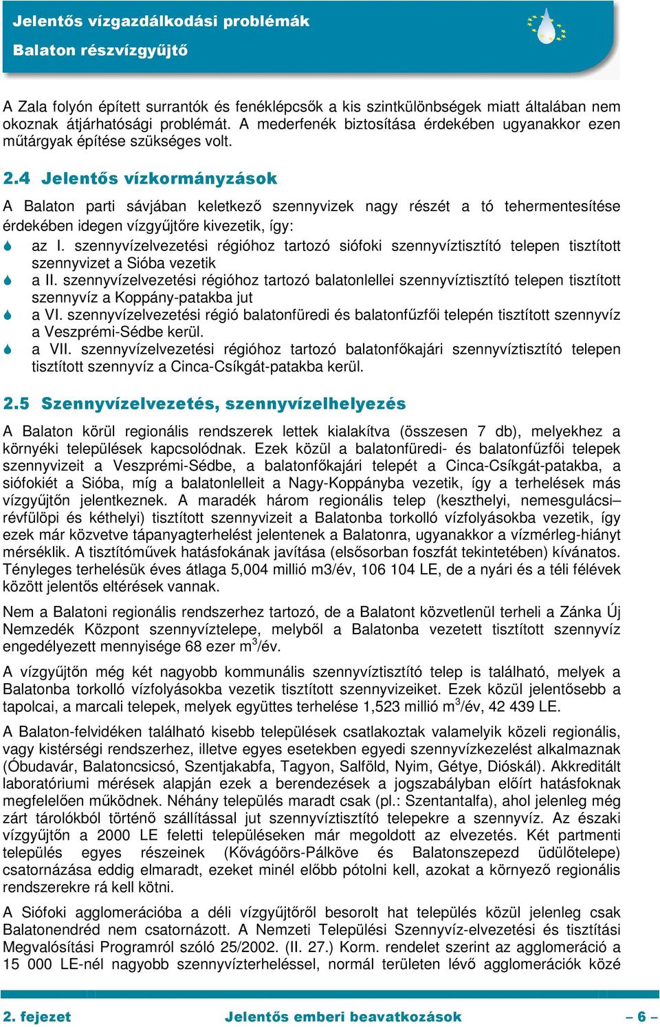 4 Jelentős vízkormányzások A Balaton parti sávjában keletkező szennyvizek nagy részét a tó tehermentesítése érdekében idegen vízgyűjtőre kivezetik, így: az I.