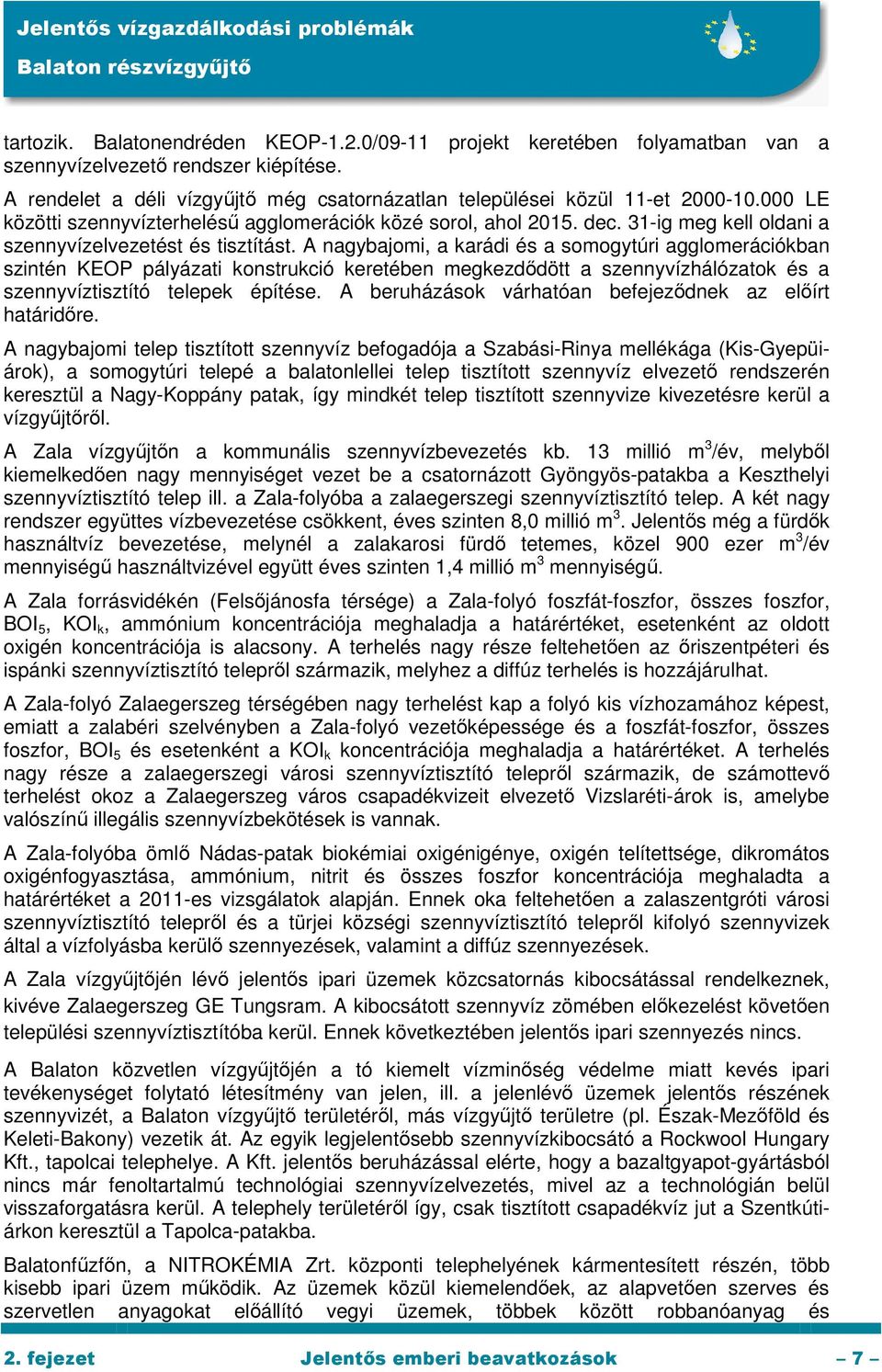 A nagybajomi, a karádi és a somogytúri agglomerációkban szintén KEOP pályázati konstrukció keretében megkezdődött a szennyvízhálózatok és a szennyvíztisztító telepek építése.