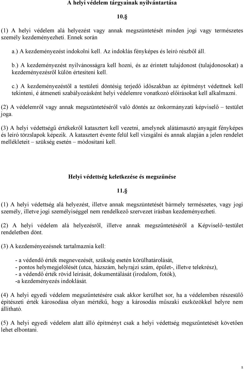 ) A kezdeményezést nyilvánosságra kell hozni, és az érintett tulajdonost (tulajdonosokat) a kezdeményezésről külön értesíteni kell. c.