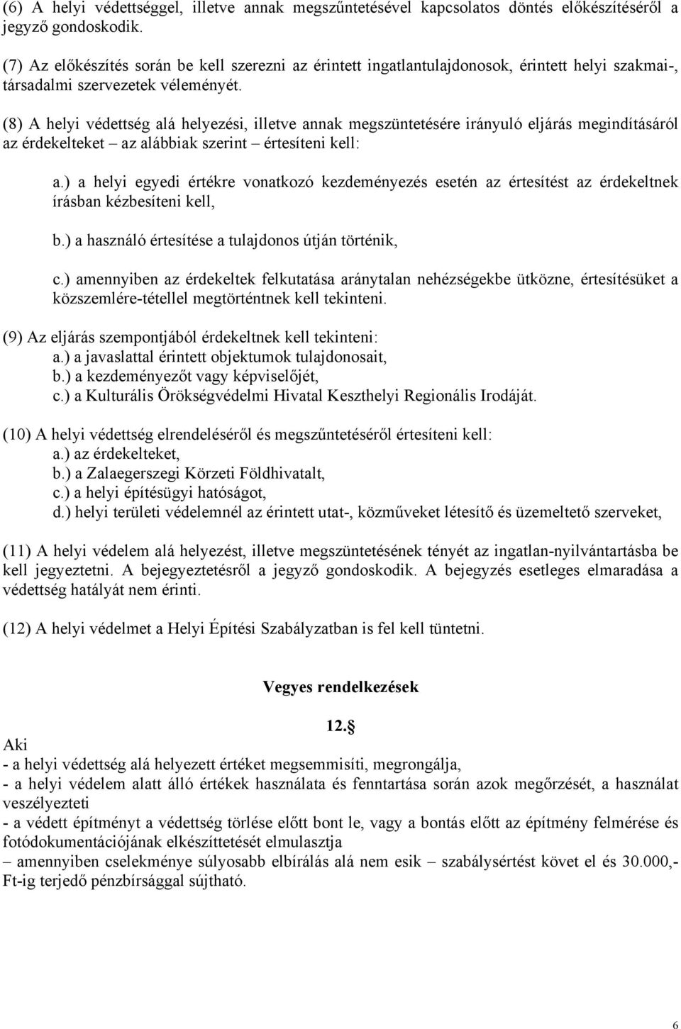 (8) A helyi védettség alá helyezési, illetve annak megszüntetésére irányuló eljárás megindításáról az érdekelteket az alábbiak szerint értesíteni kell: a.