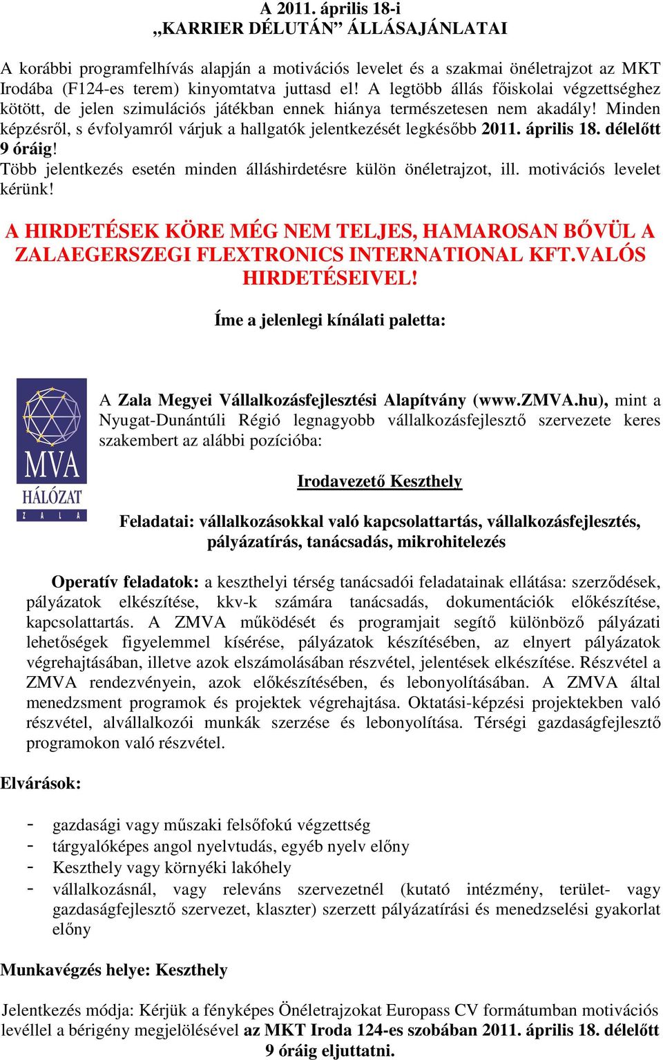 április 18. délelőtt 9 óráig! Több jelentkezés esetén minden álláshirdetésre külön önéletrajzot, ill. motivációs levelet kérünk!