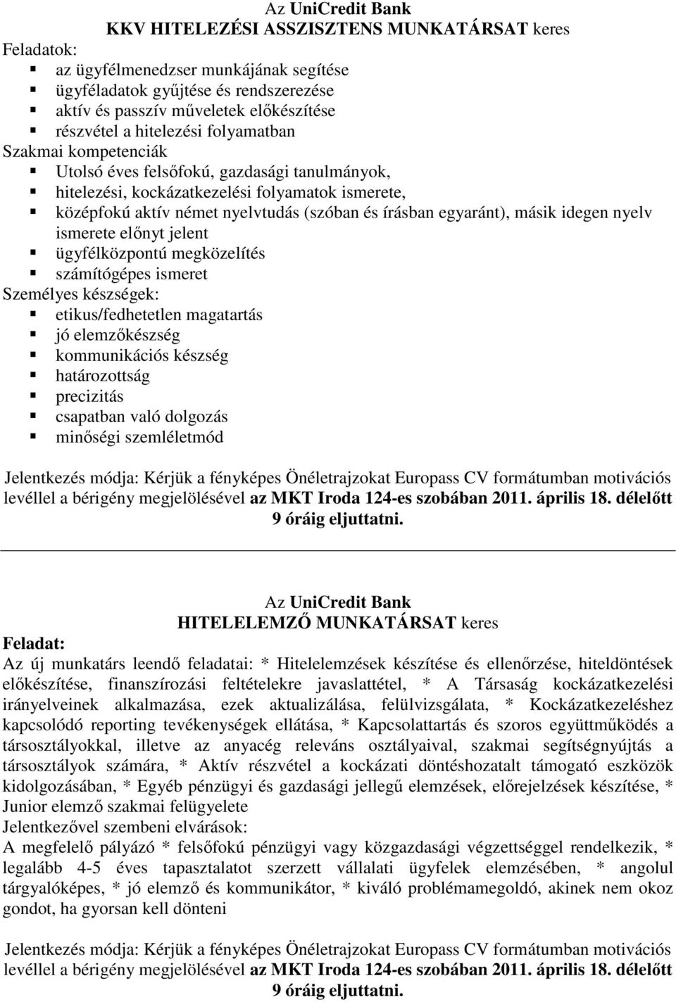 írásban egyaránt), másik idegen nyelv ismerete előnyt jelent ügyfélközpontú megközelítés számítógépes ismeret Személyes készségek: etikus/fedhetetlen magatartás jó elemzőkészség kommunikációs készség