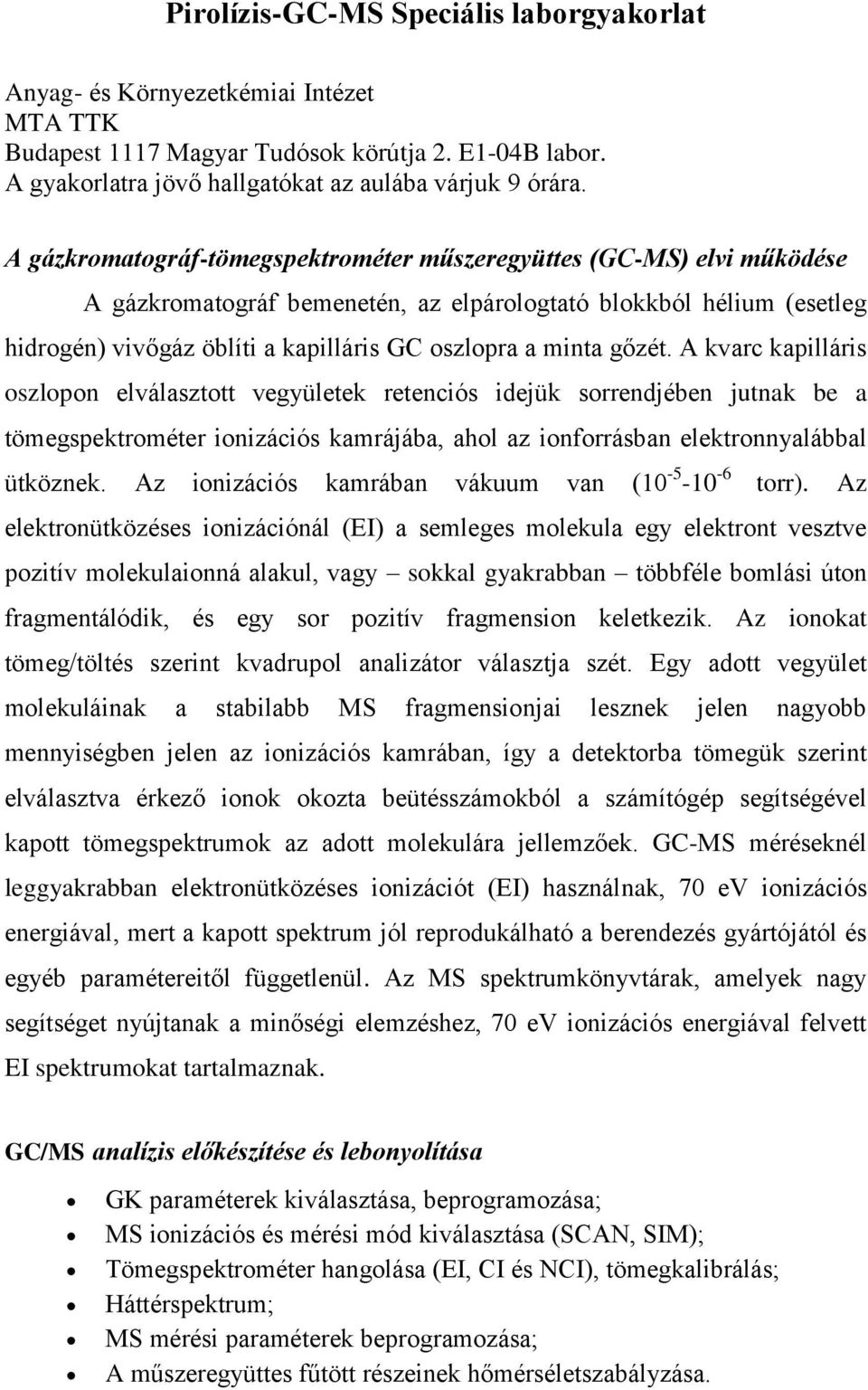 gőzét. A kvarc kapilláris oszlopon elválasztott vegyületek retenciós idejük sorrendjében jutnak be a tömegspektrométer ionizációs kamrájába, ahol az ionforrásban elektronnyalábbal ütköznek.