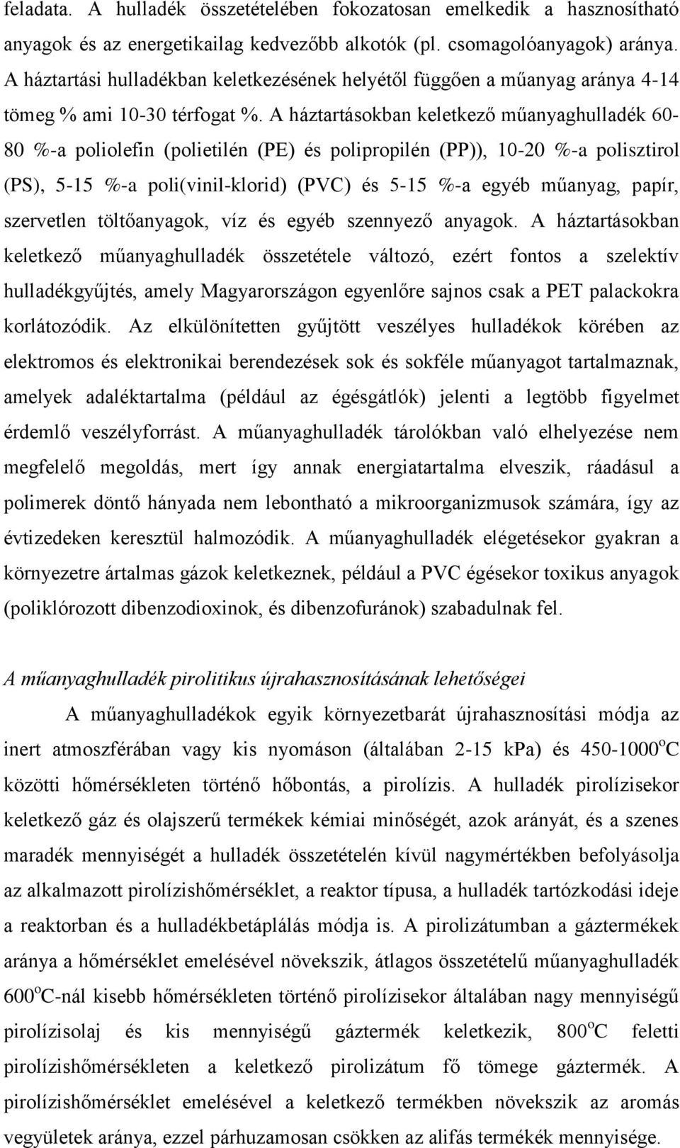 A háztartásokban keletkező műanyaghulladék 60-80 %-a poliolefin (polietilén (PE) és polipropilén (PP)), 10-20 %-a polisztirol (PS), 5-15 %-a poli(vinil-klorid) (PVC) és 5-15 %-a egyéb műanyag, papír,