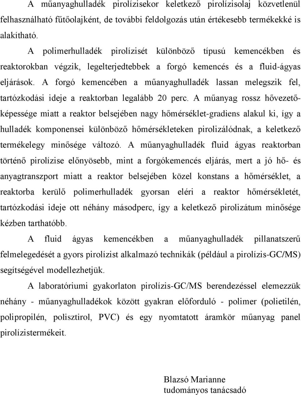 A forgó kemencében a műanyaghulladék lassan melegszik fel, tartózkodási ideje a reaktorban legalább 20 perc.
