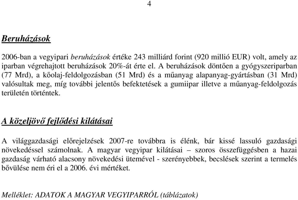 illetve a műanyag-feldolgozás területén történtek. A közeljövő fejlődési kilátásai A világgazdasági előrejelzések 2007-re továbbra is élénk, bár kissé lassuló gazdasági növekedéssel számolnak.