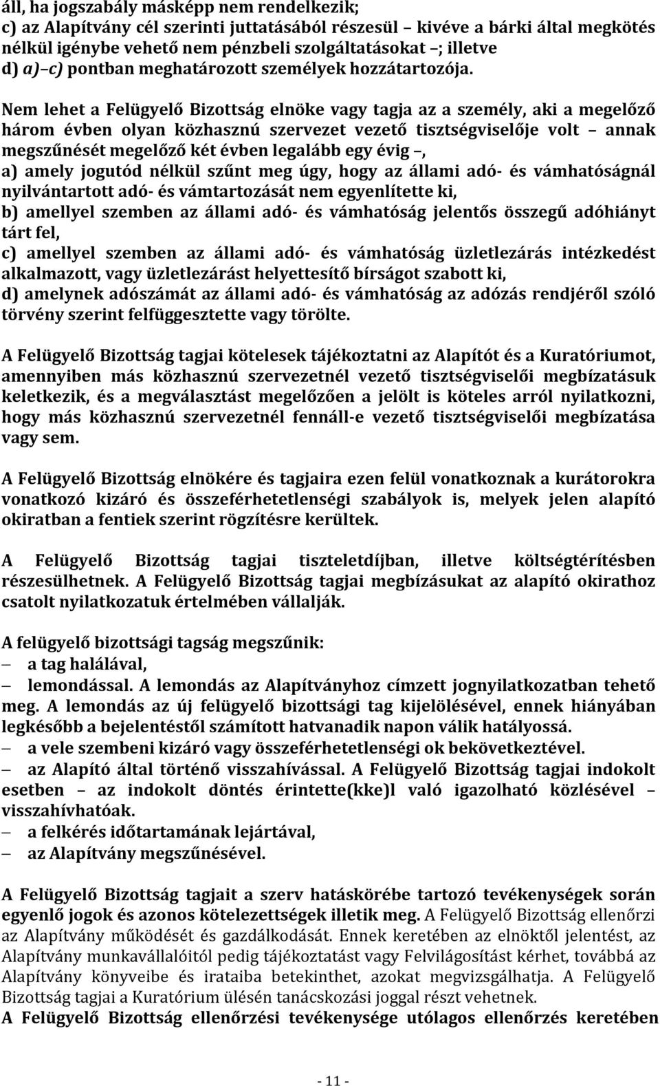 Nem lehet a Felügyelő Bizottság elnöke vagy tagja az a személy, aki a megelőző három évben olyan közhasznú szervezet vezető tisztségviselője volt annak megszűnését megelőző két évben legalább egy
