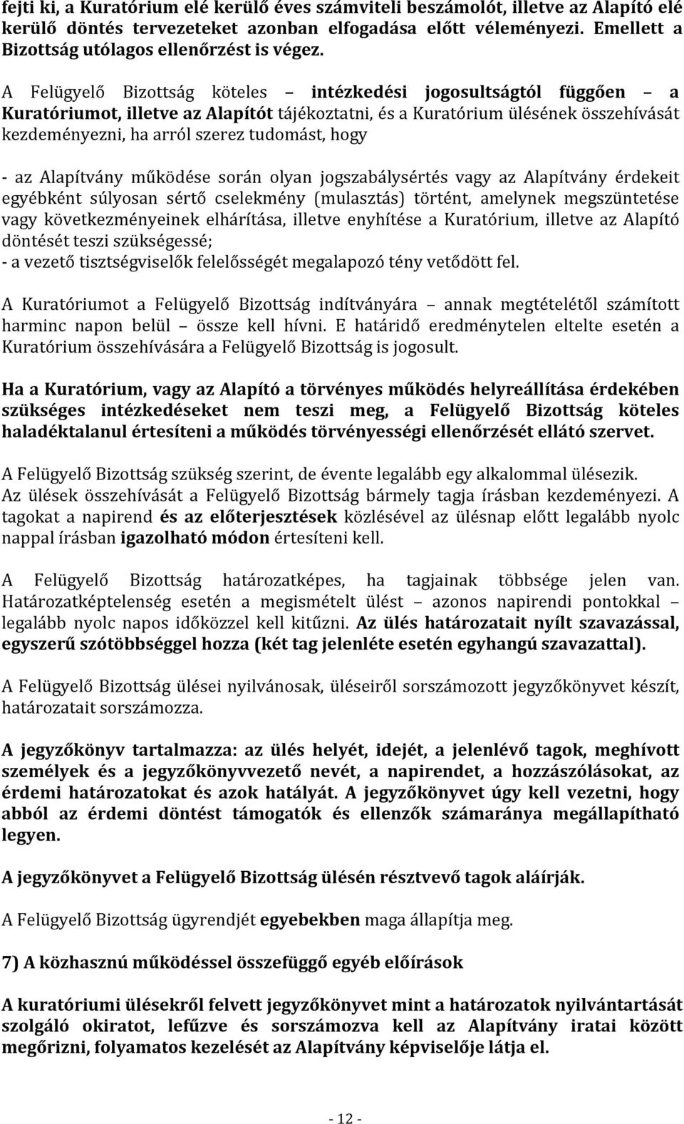 A Felügyelő Bizottság köteles intézkedési jogosultságtól függően a Kuratóriumot, illetve az Alapítót tájékoztatni, és a Kuratórium ülésének összehívását kezdeményezni, ha arról szerez tudomást, hogy