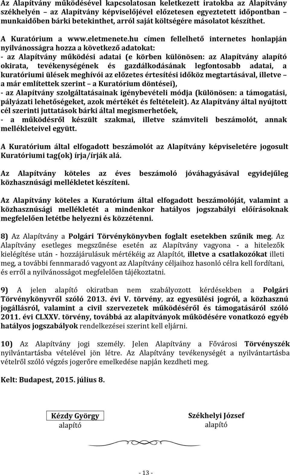 hu címen fellelhető internetes honlapján nyilvánosságra hozza a következő adatokat: - az Alapítvány működési adatai (e körben különösen: az Alapítvány alapító okirata, tevékenységének és