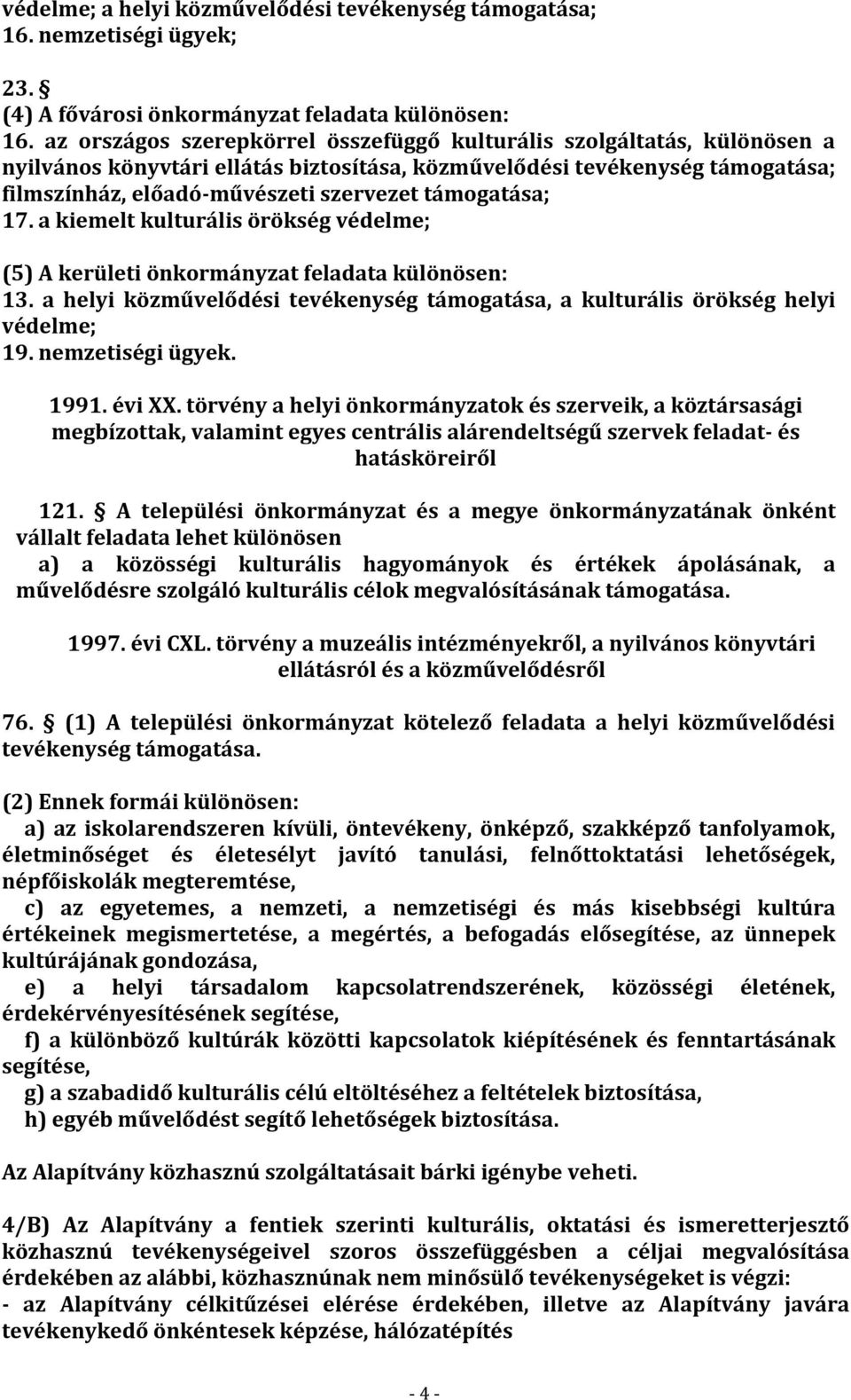 támogatása; 17. a kiemelt kulturális örökség védelme; (5) A kerületi önkormányzat feladata különösen: 13. a helyi közművelődési tevékenység támogatása, a kulturális örökség helyi védelme; 19.