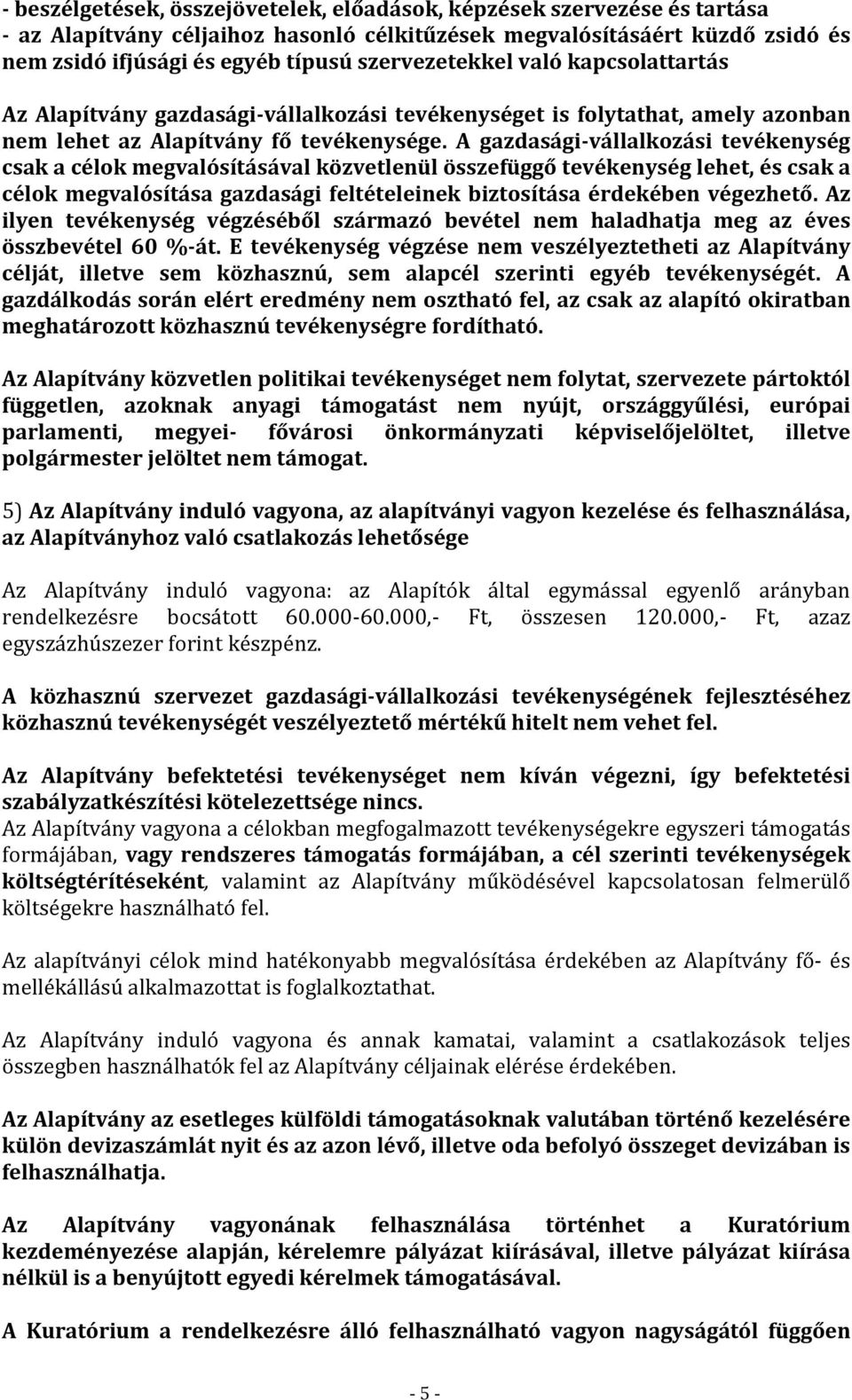 A gazdasági-vállalkozási tevékenység csak a célok megvalósításával közvetlenül összefüggő tevékenység lehet, és csak a célok megvalósítása gazdasági feltételeinek biztosítása érdekében végezhető.