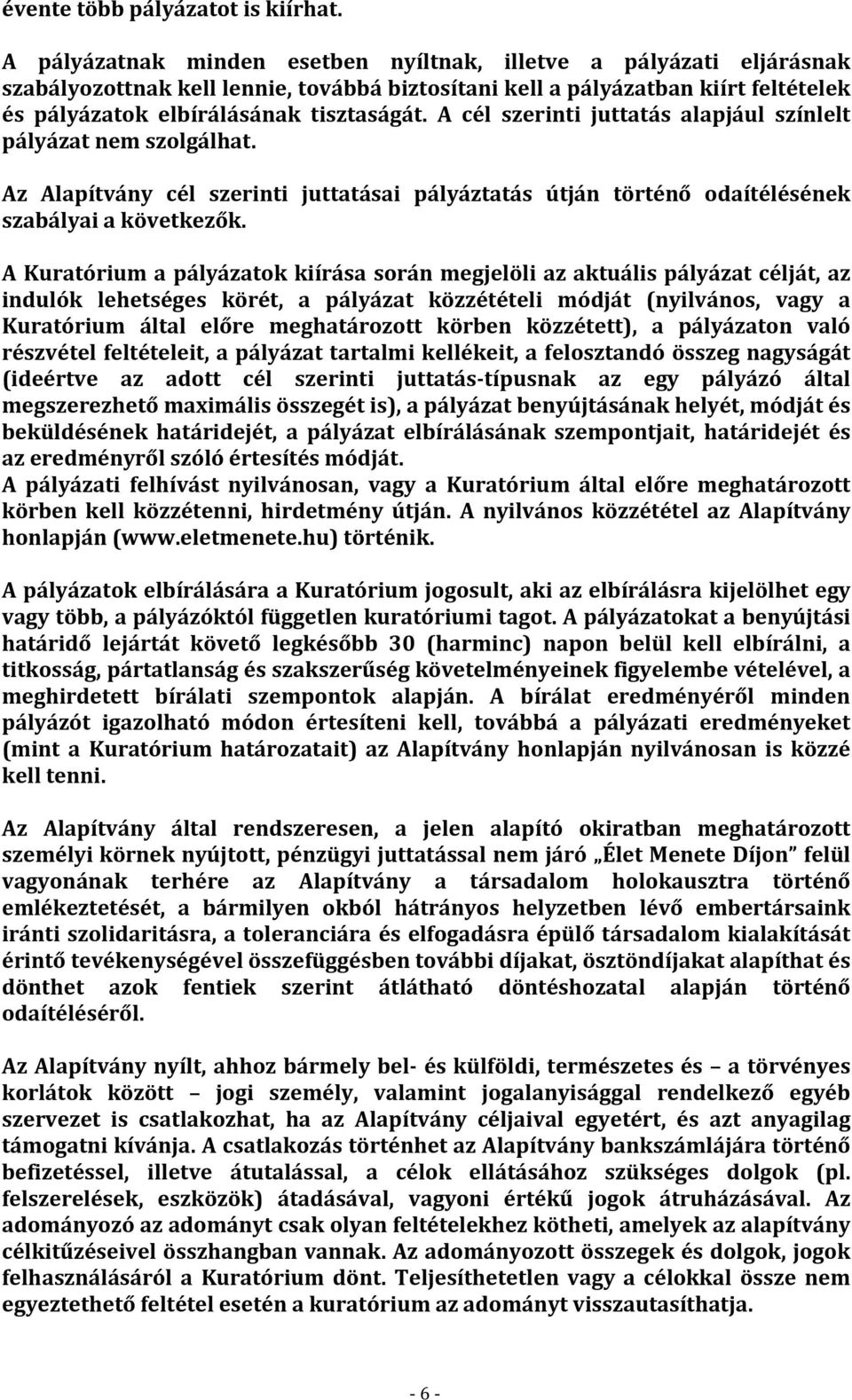 A cél szerinti juttatás alapjául színlelt pályázat nem szolgálhat. Az Alapítvány cél szerinti juttatásai pályáztatás útján történő odaítélésének szabályai a következők.