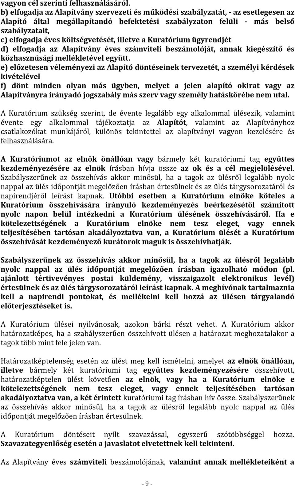 költségvetését, illetve a Kuratórium ügyrendjét d) elfogadja az Alapítvány éves számviteli beszámolóját, annak kiegészítő és közhasznúsági mellékletével együtt.