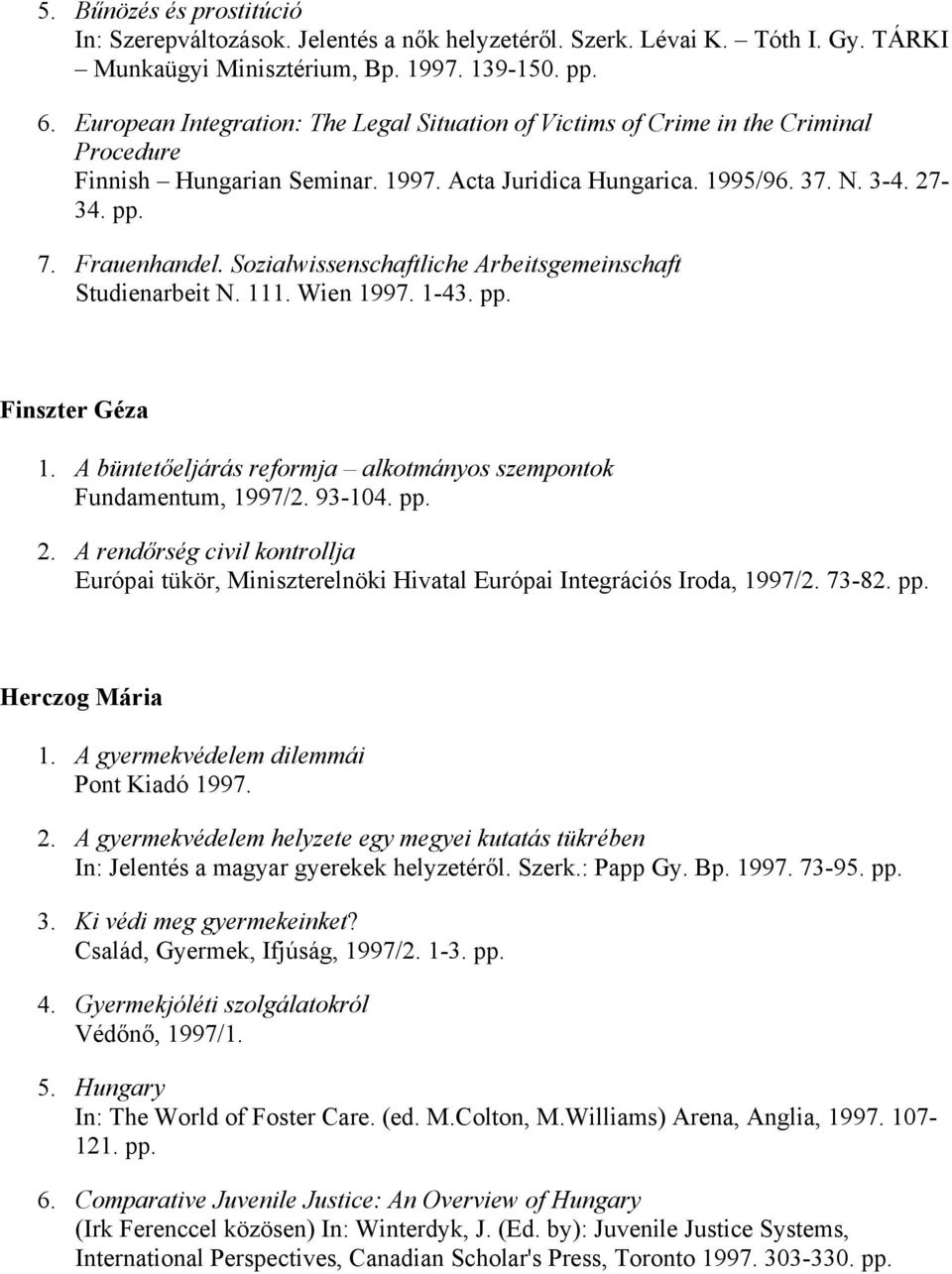 Sozialwissenschaftliche Arbeitsgemeinschaft Studienarbeit N. 111. Wien 1997. 1-43. pp. Finszter Géza 1. A büntetőeljárás reformja alkotmányos szempontok Fundamentum, 1997/2. 93-104. pp. 2.