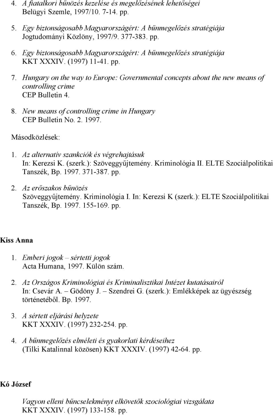 Hungary on the way to Europe: Governmental concepts about the new means of controlling crime CEP Bulletin 4. 8. New means of controlling crime in Hungary CEP Bulletin No. 2. 1997. Másodközlések: 1.