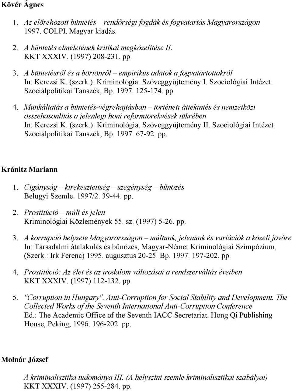 Munkáltatás a büntetés-végrehajtásban történeti áttekintés és nemzetközi összehasonlítás a jelenlegi honi reformtörekvések tükrében In: Kerezsi K. (szerk.): Kriminológia. Szöveggyűjtemény II.