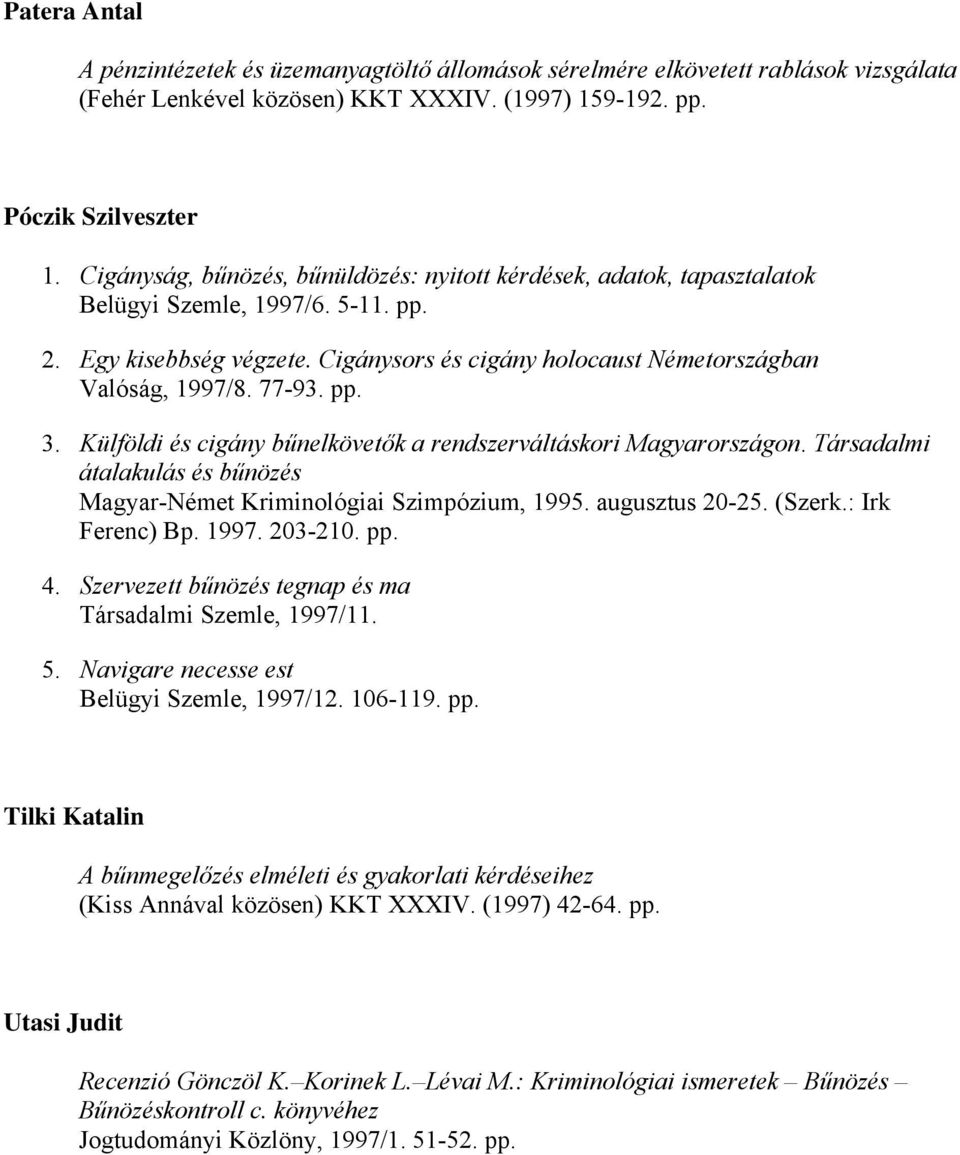 77-93. pp. 3. Külföldi és cigány bűnelkövetők a rendszerváltáskori Magyarországon. Társadalmi átalakulás és bűnözés Magyar-Német Kriminológiai Szimpózium, 1995. augusztus 20-25. (Szerk.