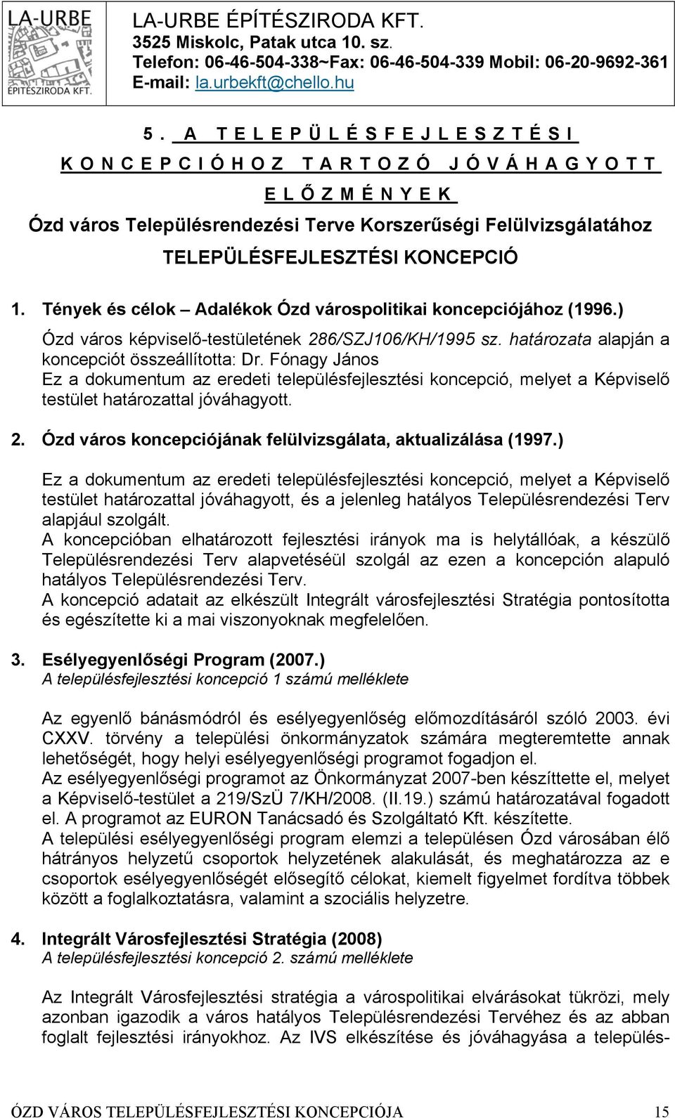 Tények és célok Adalékok Ózd várospolitikai koncepciójához (1996.) Ózd város képviselő-testületének 286/SZJ106/KH/1995 sz. határozata alapján a koncepciót összeállította: Dr.