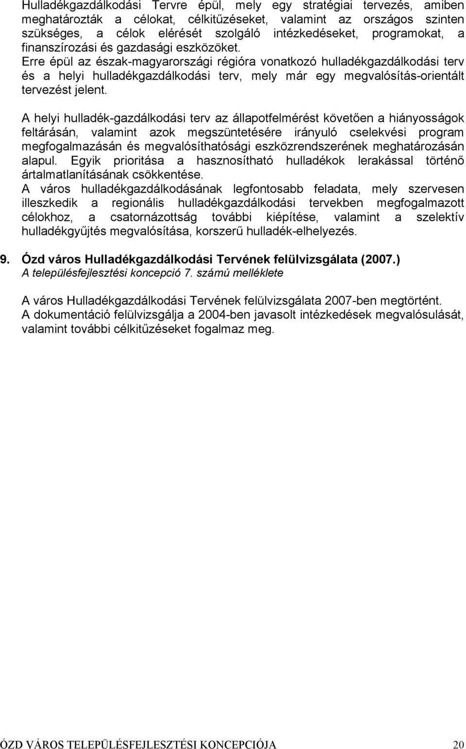 Erre épül az észak-magyarországi régióra vonatkozó hulladékgazdálkodási terv és a helyi hulladékgazdálkodási terv, mely már egy megvalósítás-orientált tervezést jelent.