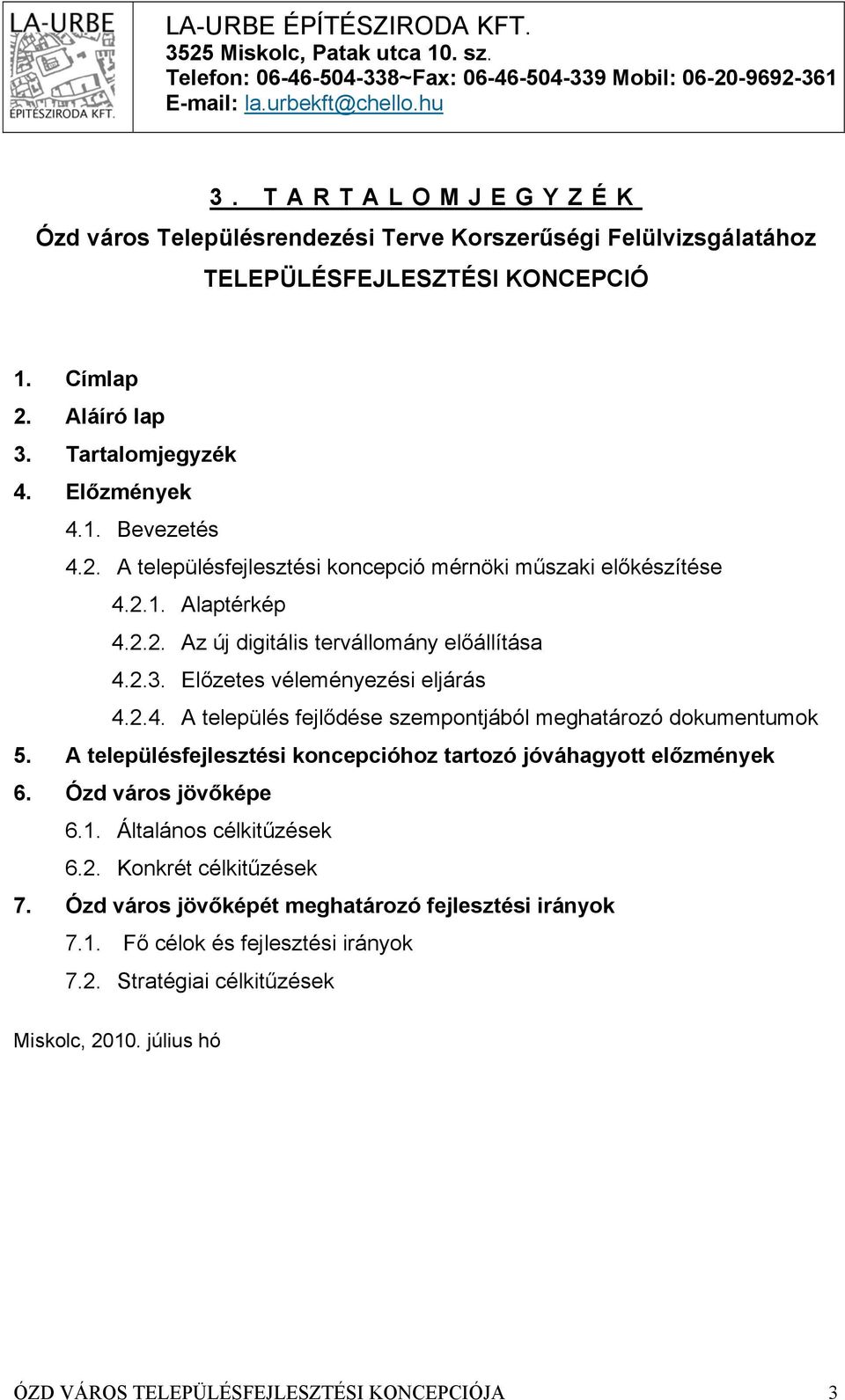 2.1. Alaptérkép 4.2.2. Az új digitális tervállomány előállítása 4.2.3. Előzetes véleményezési eljárás 4.2.4. A település fejlődése szempontjából meghatározó dokumentumok 5.