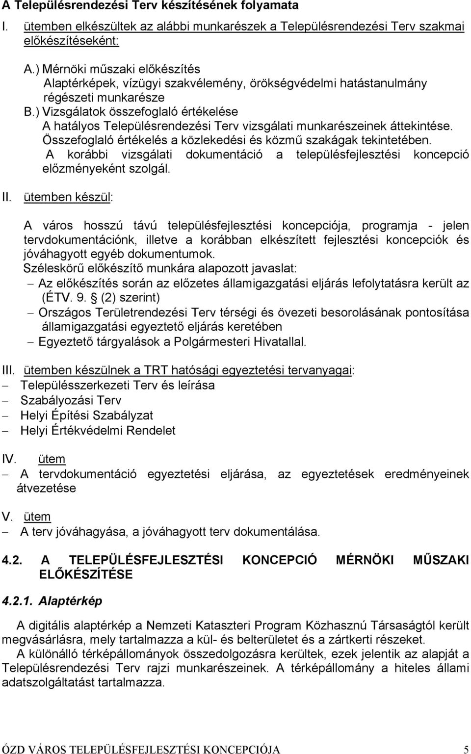 ) Vizsgálatok összefoglaló értékelése A hatályos Településrendezési Terv vizsgálati munkarészeinek áttekintése. Összefoglaló értékelés a közlekedési és közmű szakágak tekintetében.