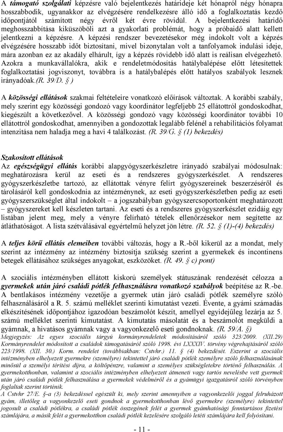 A képzési rendszer bevezetésekor még indokolt volt a képzés elvégzésére hosszabb időt biztosítani, mivel bizonytalan volt a tanfolyamok indulási ideje, mára azonban ez az akadály elhárult, így a