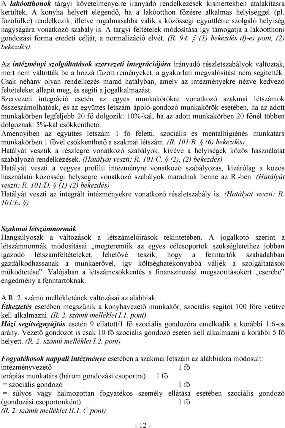 A tárgyi feltételek módosítása így támogatja a lakóotthoni gondozási forma eredeti célját, a normalizáció elvét. (R. 94.