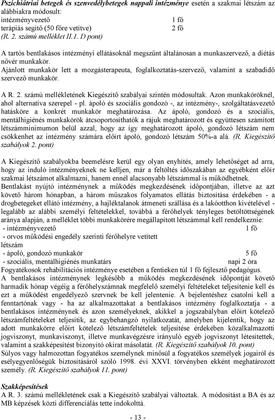 Ajánlott munkakör lett a mozgásterapeuta, foglalkoztatás-szervező, valamint a szabadidő szervező munkakör. A R. 2. számú mellékletének Kiegészítő szabályai szintén módosultak.