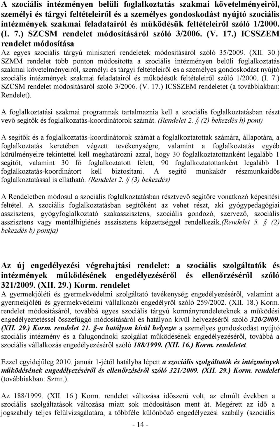 30.) SZMM rendelet több ponton módosította a szociális intézményen belüli foglalkoztatás szakmai követelményeiről, személyi és tárgyi feltételeiről és a személyes gondoskodást nyújtó szociális