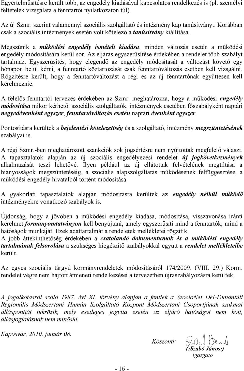 Megszűnik a működési engedély ismételt kiadása, minden változás esetén a működési engedély módosítására kerül sor. Az eljárás egyszerűsítése érdekében a rendelet több szabályt tartalmaz.