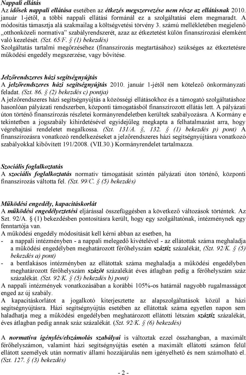 számú mellékletében megjelenő otthonközeli normatíva szabályrendszerét, azaz az étkeztetést külön finanszírozási elemként való kezelését. (Szt. 65/F.