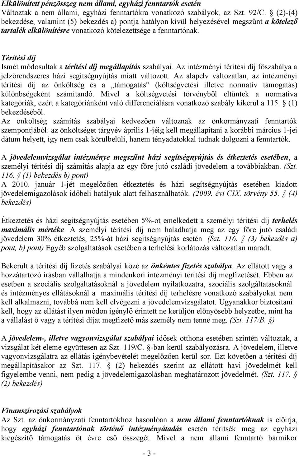 Térítési díj Ismét módosultak a térítési díj megállapítás szabályai. Az intézményi térítési díj főszabálya a jelzőrendszeres házi segítségnyújtás miatt változott.